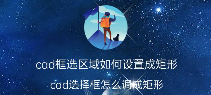 cad框选区域如何设置成矩形 cad选择框怎么调成矩形？